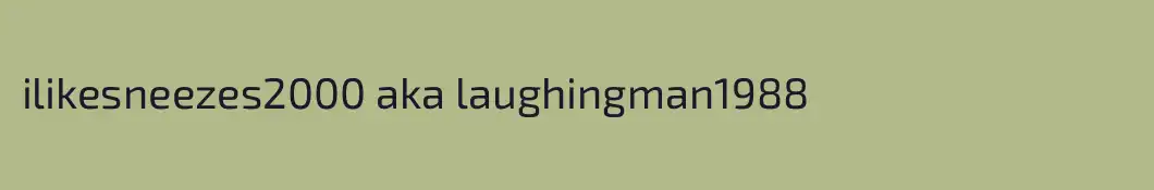 ilikesneezes2000 aka laughingman1988